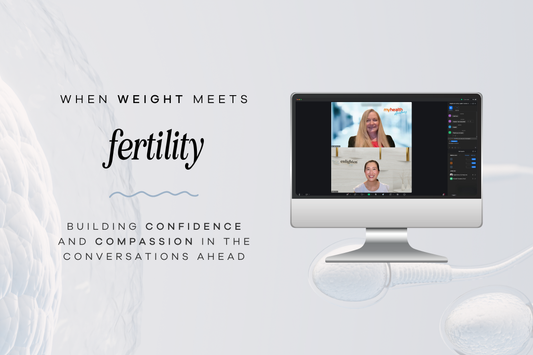 When Weight Meets Fertility: Building Confidence and Compassion in the Conversations Ahead